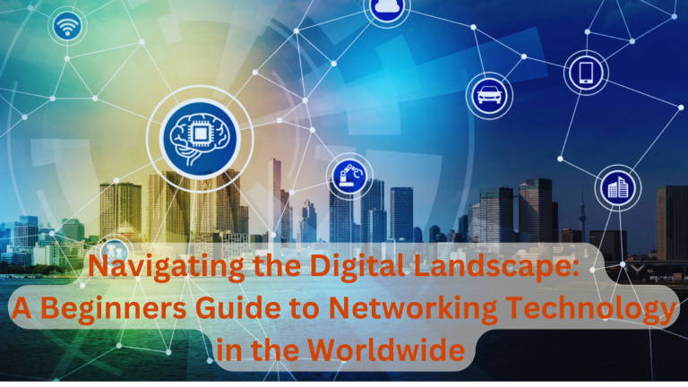 Navigating the Digital Landscape: A Beginners Guide to Networking Technology in the Worldwide | CrazyNewsX-Tech 2023
