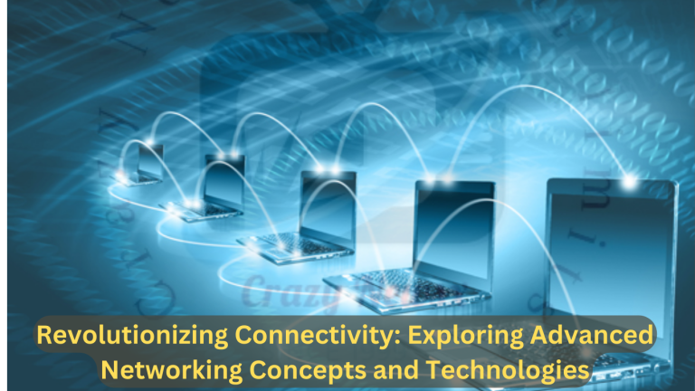 Revolutionizing Connectivity: Exploring Advanced Networking Concepts and Technologies | CrazyNewsX-Tech 2023