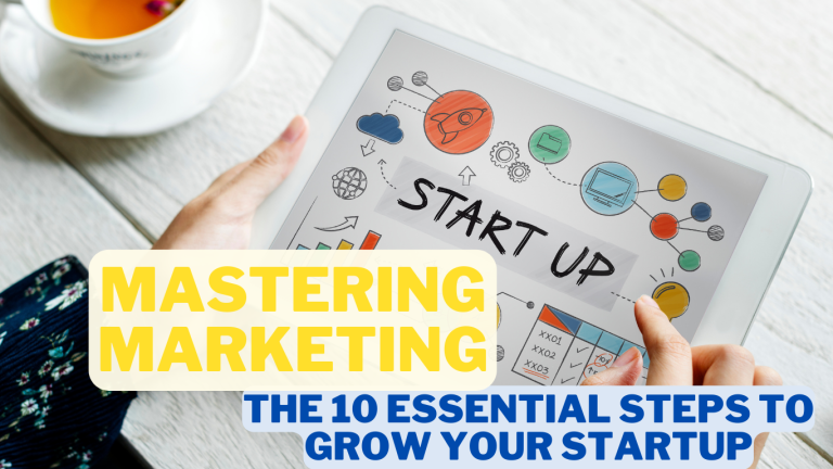 Mastering Marketing: The 10 Essential Steps to Grow Your Startup in 2023-24