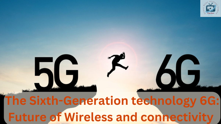 The 6th Generation Technology 6G -Future of Wireless and Connectivity | CrazyNewsX-Tech 2023