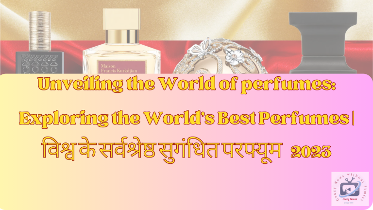 Unveiling the World of perfumes: Exploring the World’s Best Perfumes 2023