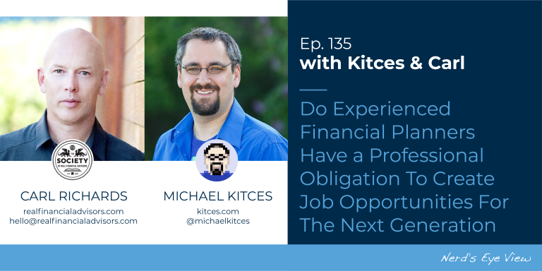 Kitces & Carl Ep 135: Do Experienced Financial Planners Have A Professional Obligation To Create Job Opportunities For The Next Generation?